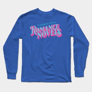 I'd Rather Be Living in Romance Novels Long Sleeve T-Shirt